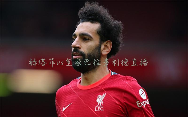 西甲比赛赫塔菲vs皇家巴拉多利德直播